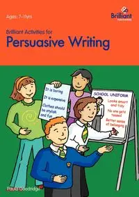 Brilliant Activities for Persuasive Writing - Activities for 7-11 Year Olds - Goodridge P