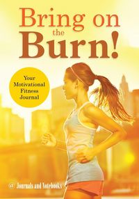 Bring on the Burn! Your Motivational Fitness Journal - @ Journals and Notebooks