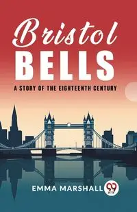 Bristol Bells A Story of the Eighteenth Century - Marshall Emma