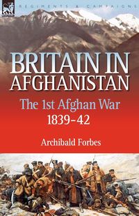 Britain in Afghanistan 1 - Forbes Archibald