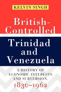 British-Controlled Trinidad and Venezuela - Kelvin Singh