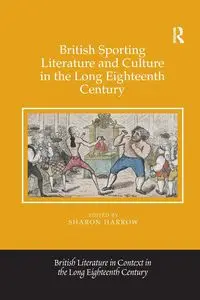 British Sporting Literature and Culture in the Long Eighteenth Century - Sharon Harrow