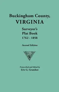 Buckingham County, Virginia, Surveyor's Plat Book, 1762-1858. Second Edition - Eric G. Grundset