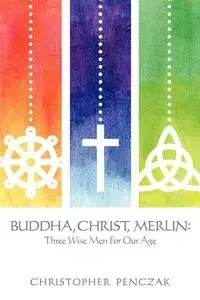 Buddha, Christ, Merlin - Christopher Penczak