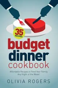 Budget Dinner Cookbook (2nd Edition) - Olivia Rogers