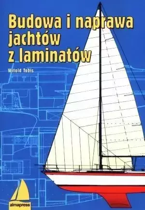 Budowa i naprawa jachtów z laminatów Wyd. IX - Witold Tobis