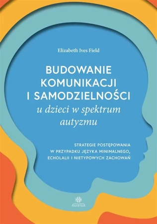 Budowanie komunikacji i samodzielności u dzieci.. - Elizabeth Ives Field