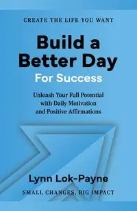 Build A Better Day For Success - Lynn Lok-Payne