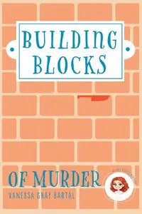 Building Blocks of Murder - Vanessa Bartal Gray