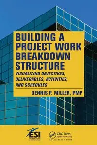 Building a Project Work Breakdown Structure - Dennis P. Miller