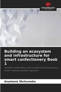 Building an ecosystem and infrastructure for smart confectionery Book 1 - Anastasia Shchurenko