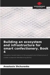 Building an ecosystem and infrastructure for smart confectionery. Book 4 - Anastasia Shchurenko