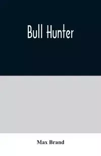 Bull Hunter - Max Brand