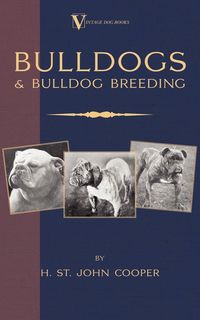 Bulldogs and Bulldog Breeding (A Vintage Dog Books Breed Classic) - St. John Cooper H.