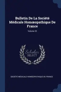 Bulletin De La Société Médicale Homœopathique De France; Volume 22 - Société Médicale Homœopathique De Fr