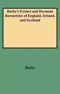 Burke's Extinct and Dormant Baronetcies of England, Ireland, and Scotland (Revised) - John Burke