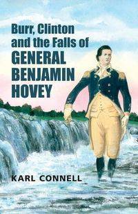 Burr, Clinton and the Falls of General Benjamin Hovey - Karl Connell