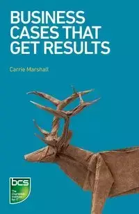 Business Cases That Get Results - Marshall Carrie