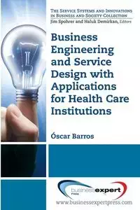 Business Engineering and Service Design with Applications for Health Care Institutions - Oscar Barros