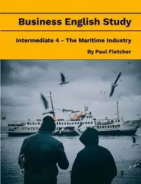 Business English Study - Intermediate 4 - The Maritime Industry - Fletcher Paul