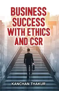 Business Success with Ethics and CSR - Thakur Kanchan