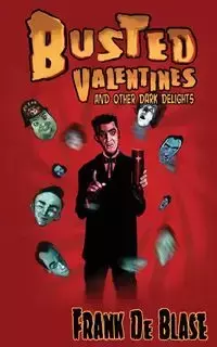 Busted Valentines and Other Dark Delights - Frank De Blase