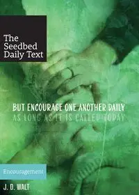 But Encourage One Another Daily as Long as It Is Called Today - Walt J. D.