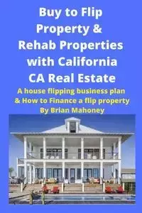 Buy to Flip Property & Rehab Properties with California CA Real Estate - Brian Mahoney