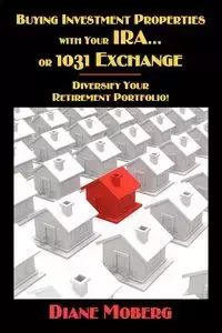 Buying Investment Properties with Your IRA...or 1031 Exchange Diversify Your Retirement Portfolio! - Diane Moberg