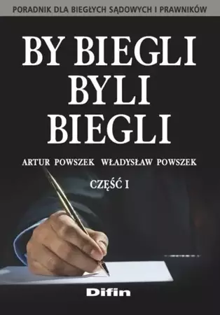 By biegli byli biegli. Poradnik dla biegłych..cz.1 - Artur Powszek, Władysław Powszek