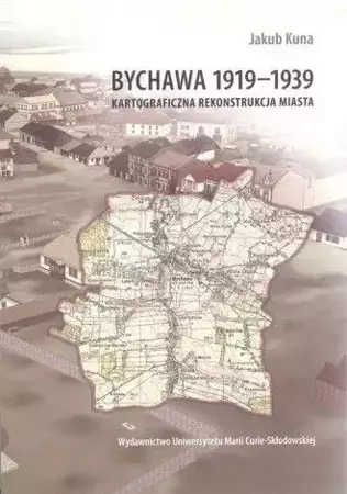 Bychawa 1919-1939. Kartograficzna rekonstrukcja... - Jakub Kuna