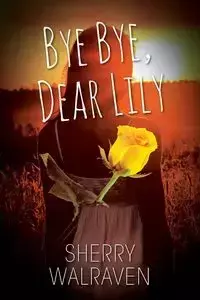 Bye Bye, Dear Lily - Sherry Walraven