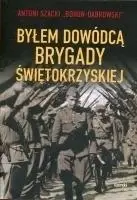 Byłem dowódcą Brygady Świętokrzyskiej w.2 - Antoni Szacki