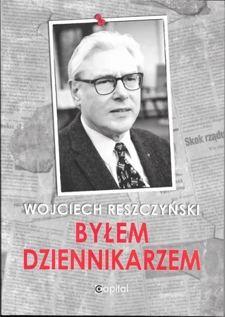 Byłem dziennikarzem - Wojciech Reszczyński