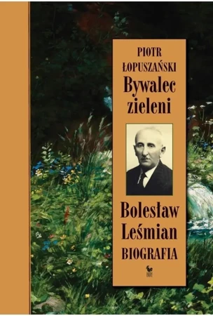 Bywalec zieleni. Bolesław Leśmian. Biografia - Piotr Łopuszański