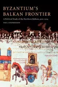 Byzantium's Balkan Frontier - Paul Stephenson