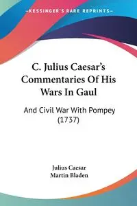 C. Julius Caesar's Commentaries Of His Wars In Gaul - Julius Caesar