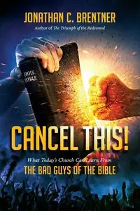 CANCEL THIS! What Today's Church Can Learn from the Bad Guys of the Bible - Jonathan Brentner  C.