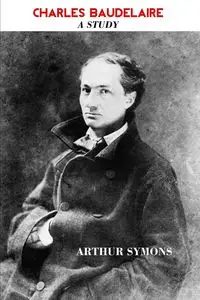 CHARLES BAUDELAIRE - Arthur Symons