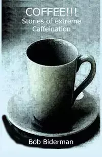 COFFEE!!! Stories of Extreme Caffeination - Bob Biderman