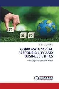 CORPORATE SOCIAL RESPONSIBILITY AND BUSINESS ETHICS - Zala Dr. Divyarajsinh