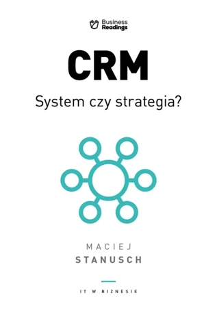 CRM. System czy strategia? Praktyczny przewodnik dla wdrażających - Maciej Stanusch