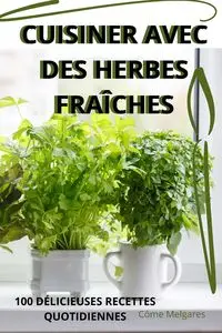 CUISINER AVEC DES HERBES FRAÎCHES - Côme Melgares