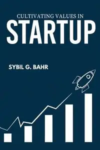 CULTIVATING VALUES IN STARTUP - G. SYBIL BAHR