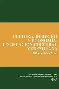 CULTURA, DERECHO Y ECONOMÍA. LEGISLACIÓN CULTURAL VENEZOLANA - GÓMEZ MUCI Gileni