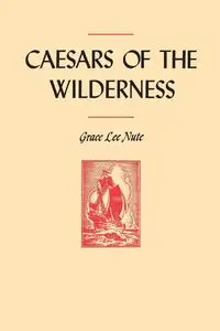 Caesars of the Wilderness - Grace Lee Nute