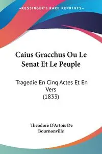 Caius Gracchus Ou Le Senat Et Le Peuple - Theodore De Bournonville D'Artois