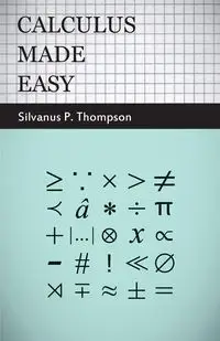 Calculus Made Easy - Thompson Silvanus Phillips