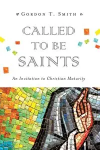 Called to Be Saints - Gordon T. Smith