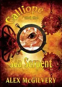 Calliope and the Sea Serpent - Alex McGilvery